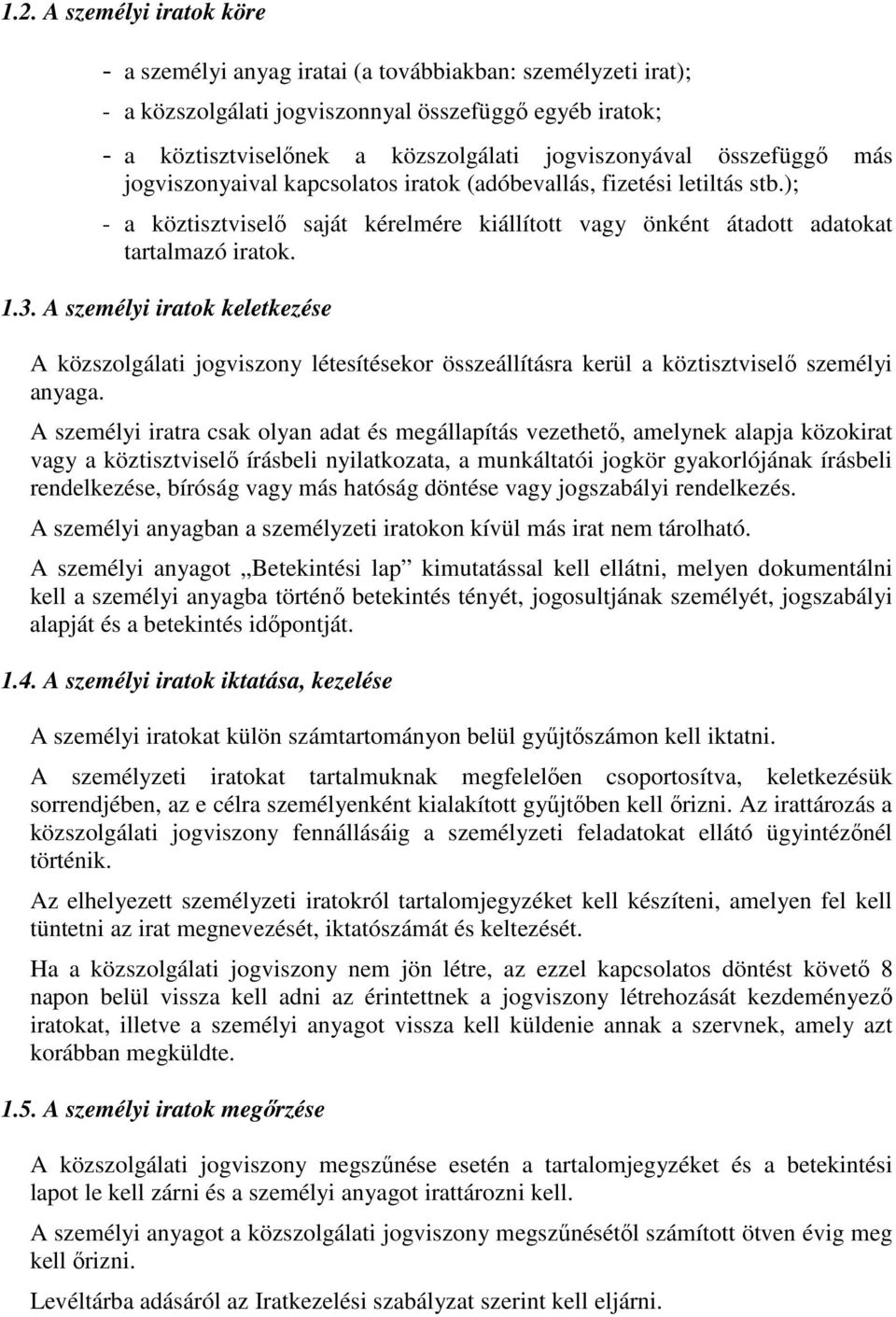 A személyi iratok keletkezése A közszolgálati jogviszony létesítésekor összeállításra kerül a köztisztviselő személyi anyaga.