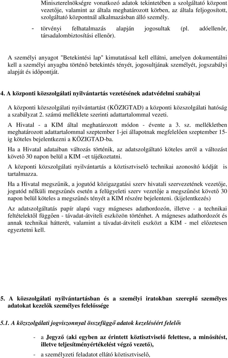 A személyi anyagot "Betekintési lap" kimutatással kell ellátni, amelyen dokumentálni kell a személyi anyagba történő betekintés tényét, jogosultjának személyét, jogszabályi alapját és időpontját. 4.