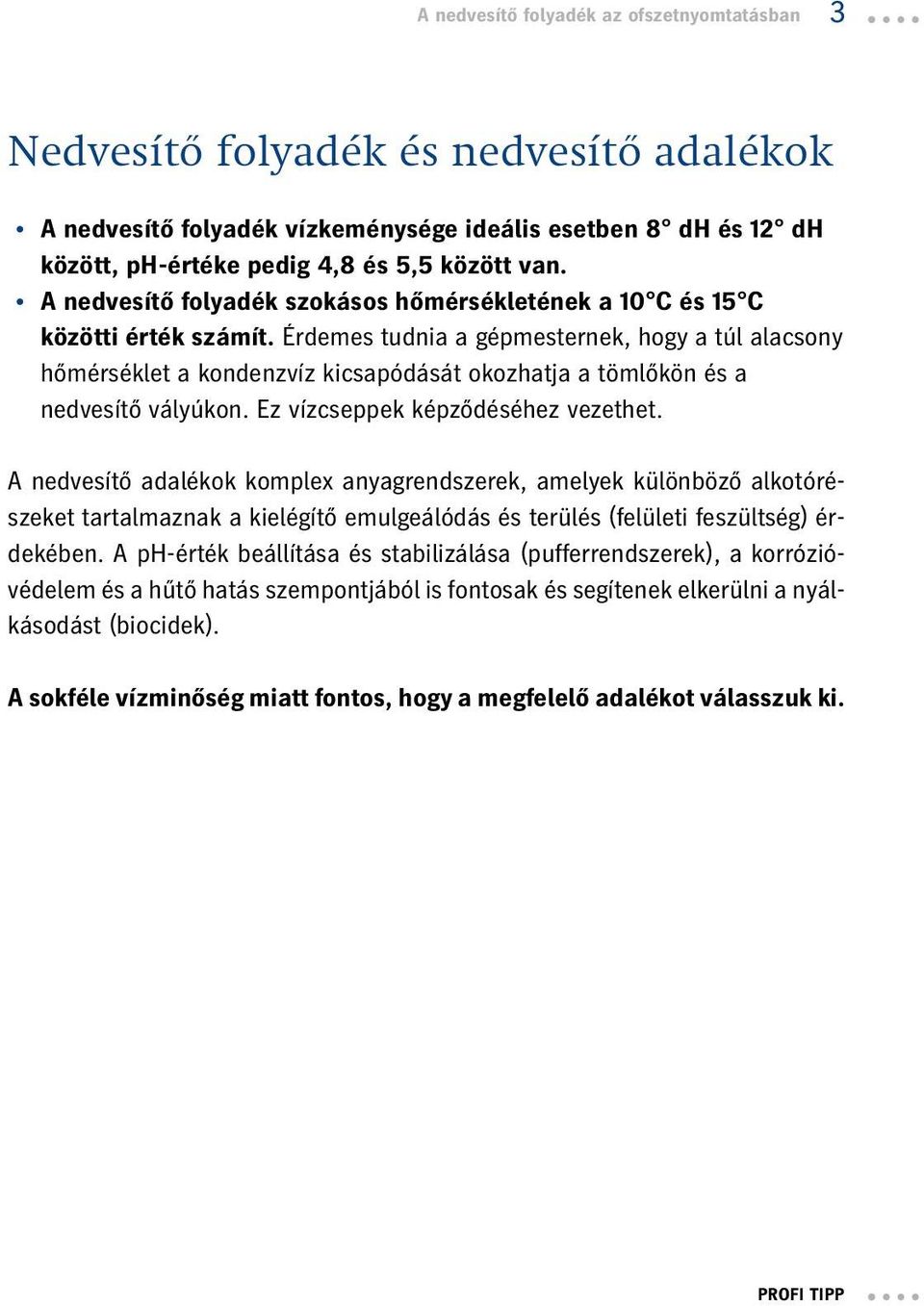 Érdemes tudnia a gépmesternek, hogy a túl alacsony hőmérséklet a kondenzvíz kicsapódását okozhatja a tömlőkön és a nedvesítő vályúkon. Ez vízcseppek képződéséhez vezethet.