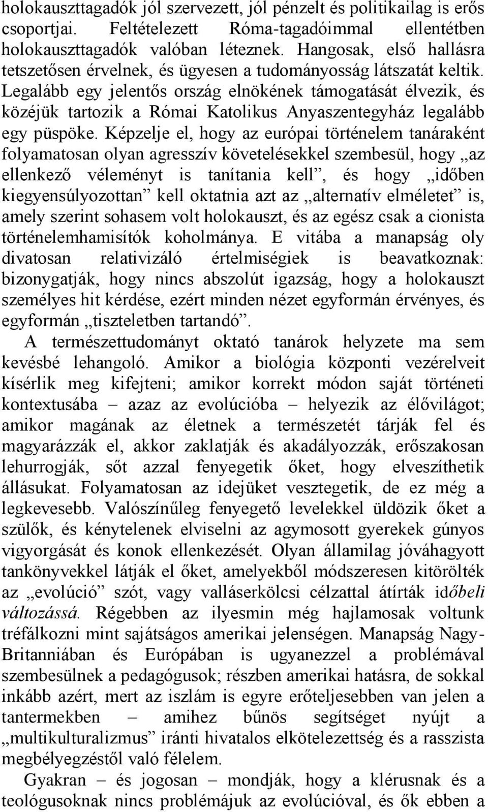 Legalább egy jelentős ország elnökének támogatását élvezik, és közéjük tartozik a Római Katolikus Anyaszentegyház legalább egy püspöke.