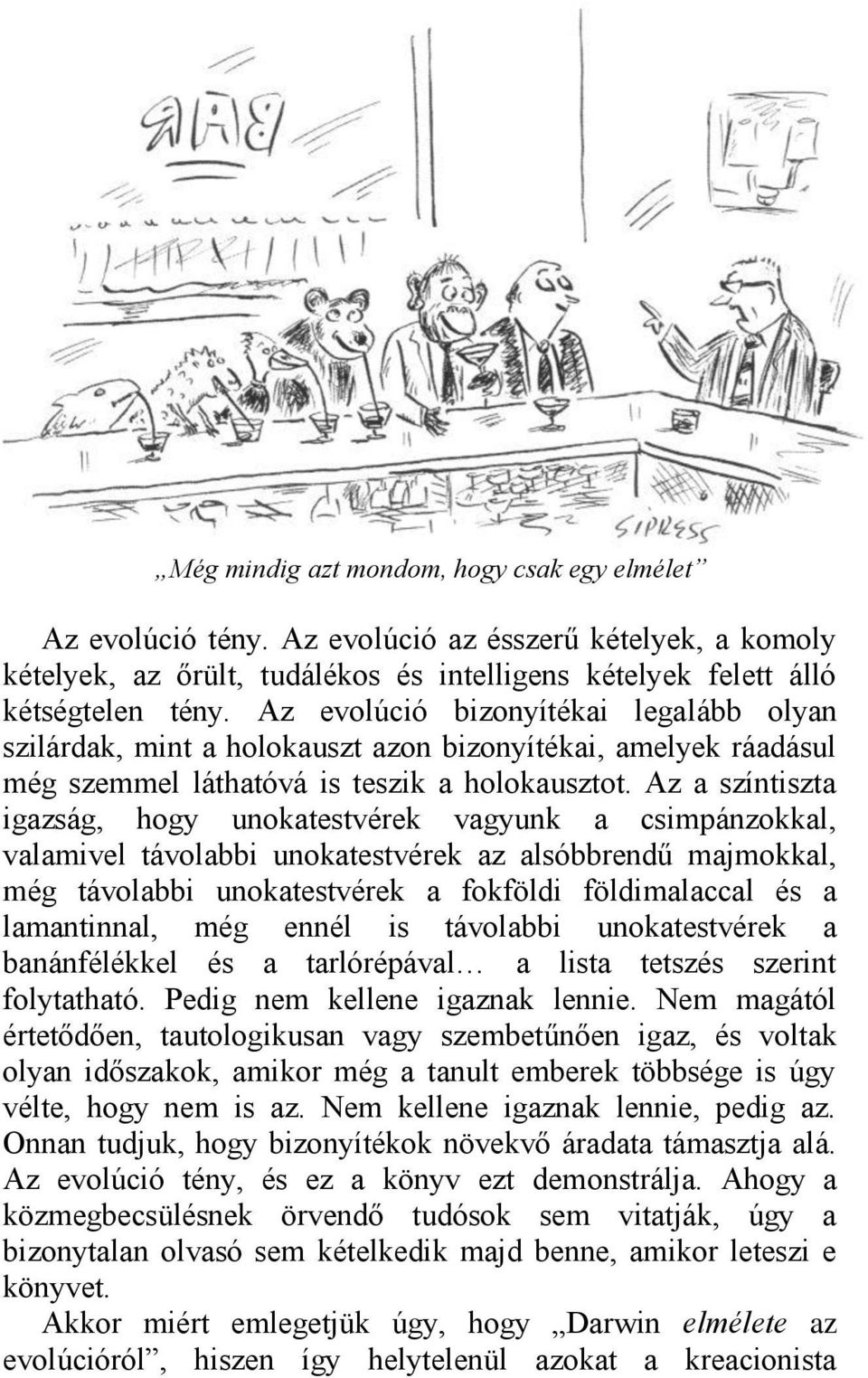 Az a színtiszta igazság, hogy unokatestvérek vagyunk a csimpánzokkal, valamivel távolabbi unokatestvérek az alsóbbrendű majmokkal, még távolabbi unokatestvérek a fokföldi földimalaccal és a