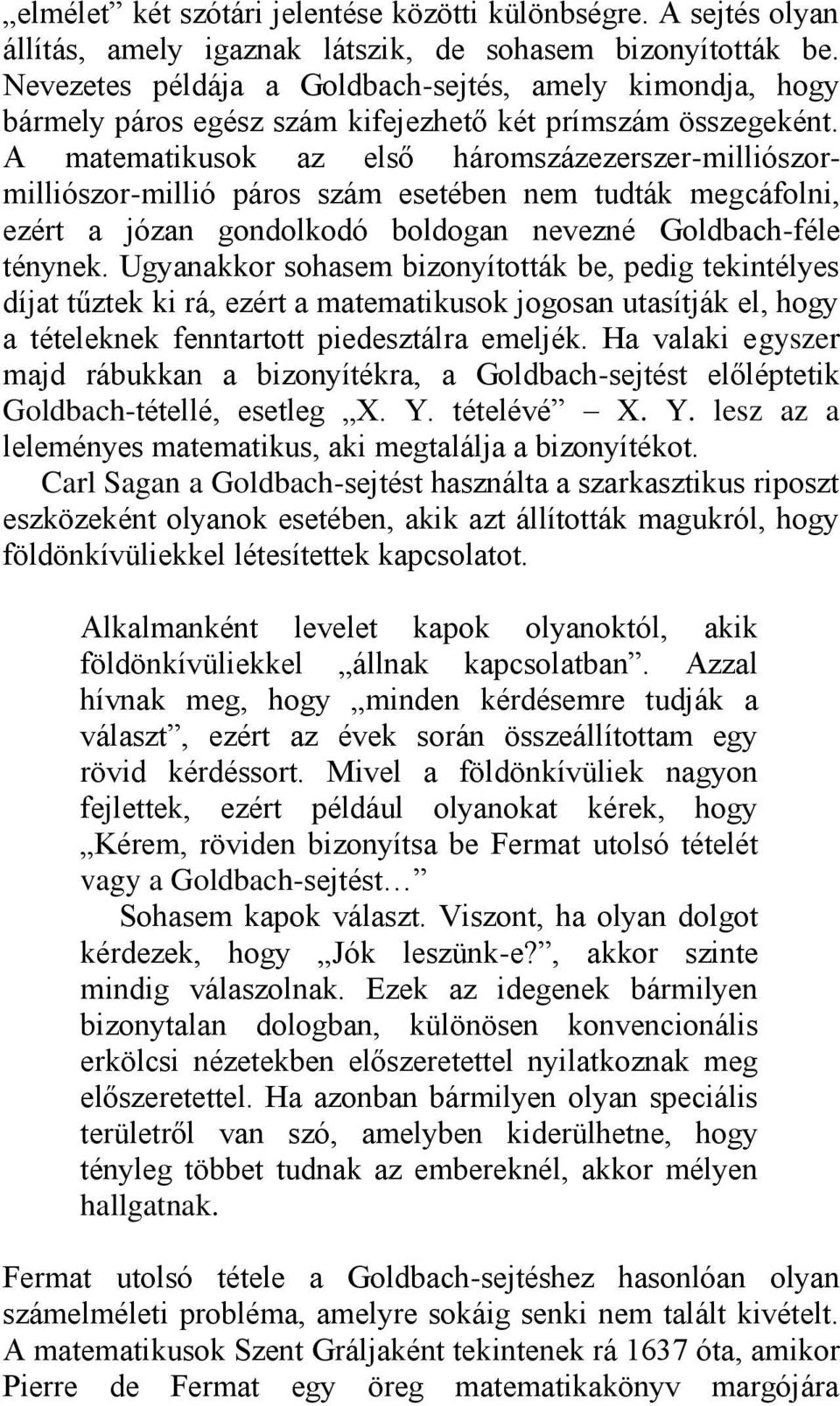 A matematikusok az első háromszázezerszer-milliószormilliószor-millió páros szám esetében nem tudták megcáfolni, ezért a józan gondolkodó boldogan nevezné Goldbach-féle ténynek.