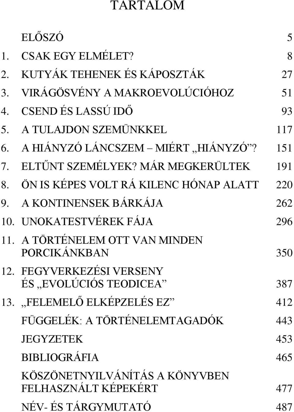 A KONTINENSEK BÁRKÁJA 262 10. UNOKATESTVÉREK FÁJA 296 11. A TÖRTÉNELEM OTT VAN MINDEN PORCIKÁNKBAN 350 12.