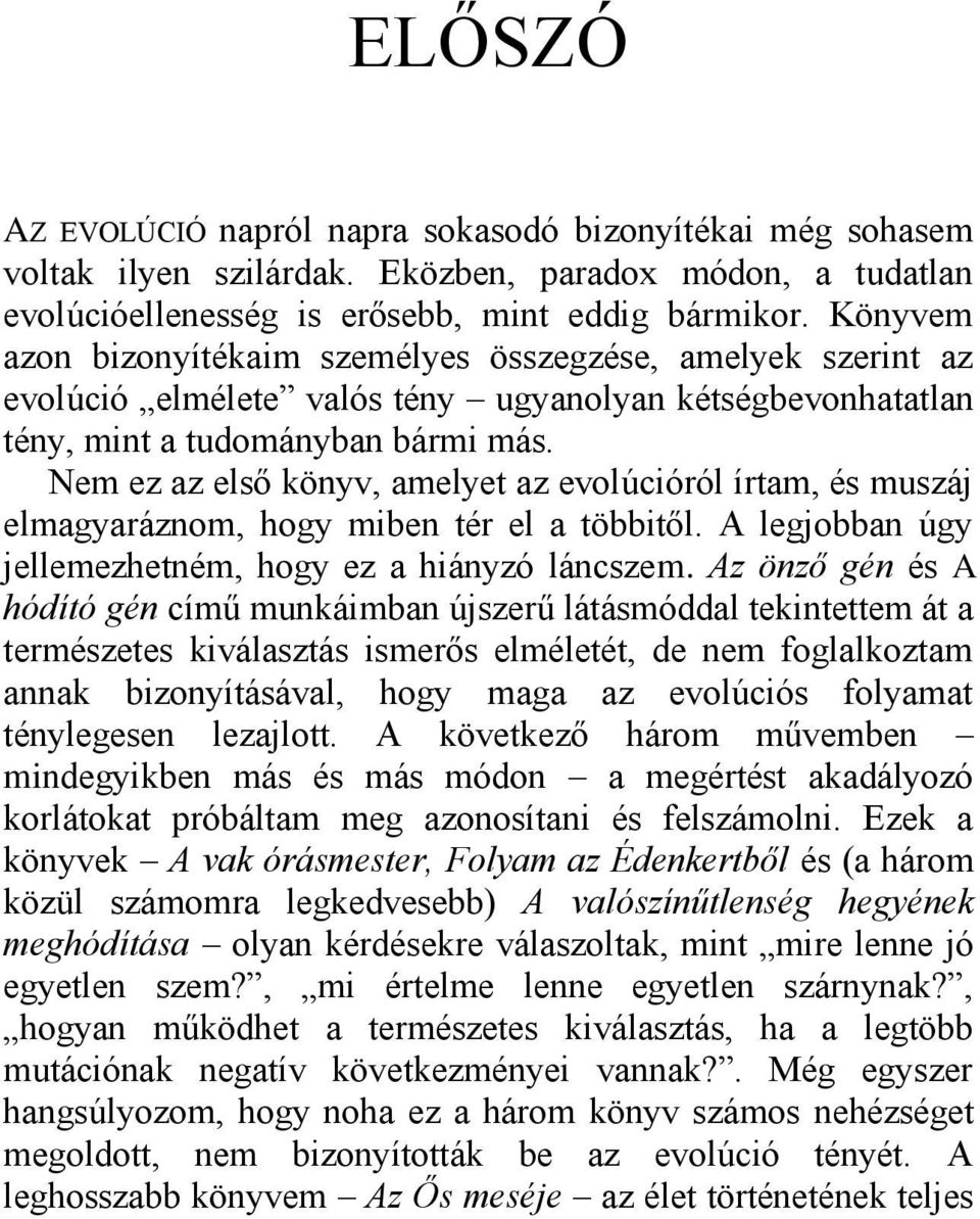 Nem ez az első könyv, amelyet az evolúcióról írtam, és muszáj elmagyaráznom, hogy miben tér el a többitől. A legjobban úgy jellemezhetném, hogy ez a hiányzó láncszem.