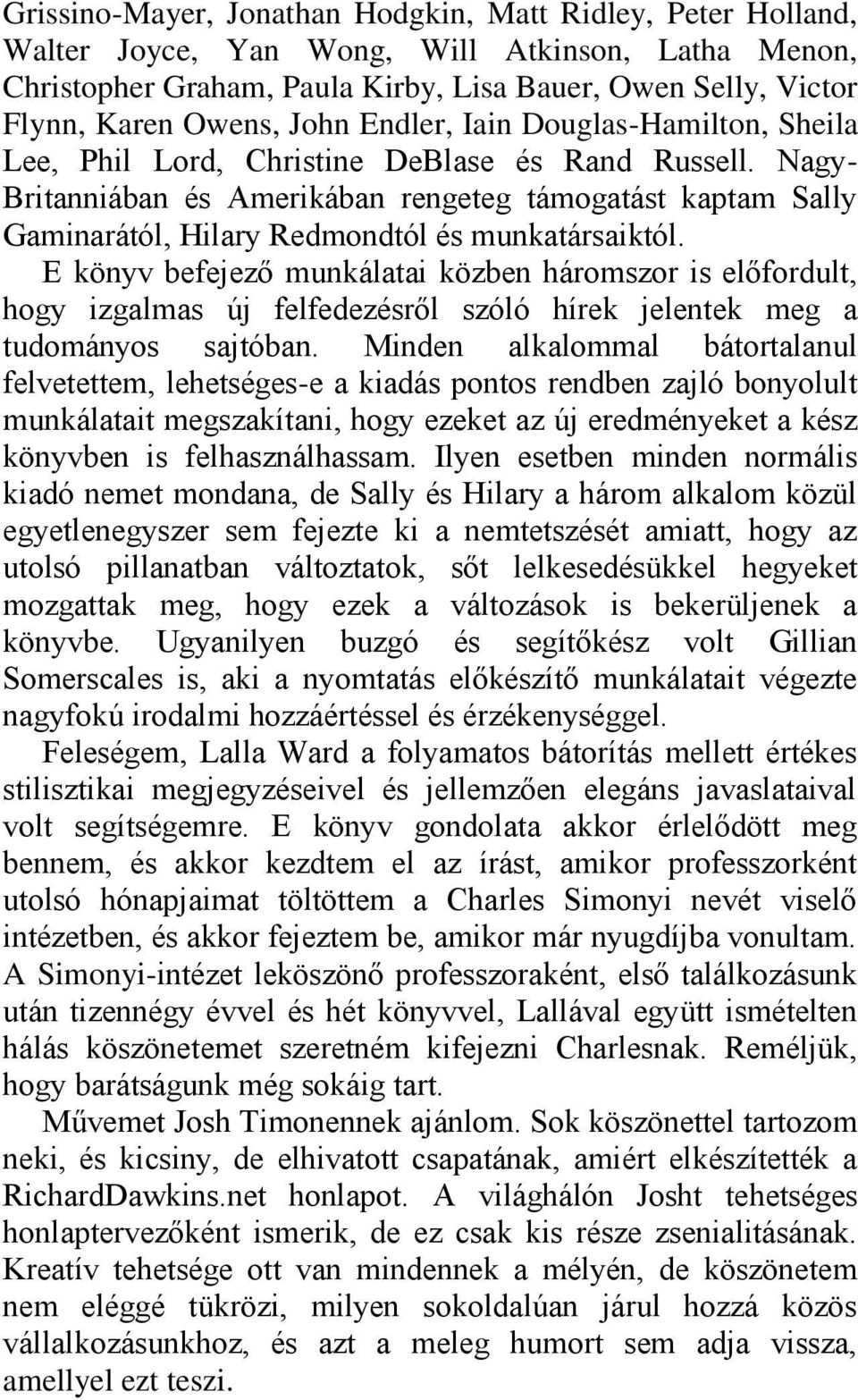 Nagy- Britanniában és Amerikában rengeteg támogatást kaptam Sally Gaminarától, Hilary Redmondtól és munkatársaiktól.