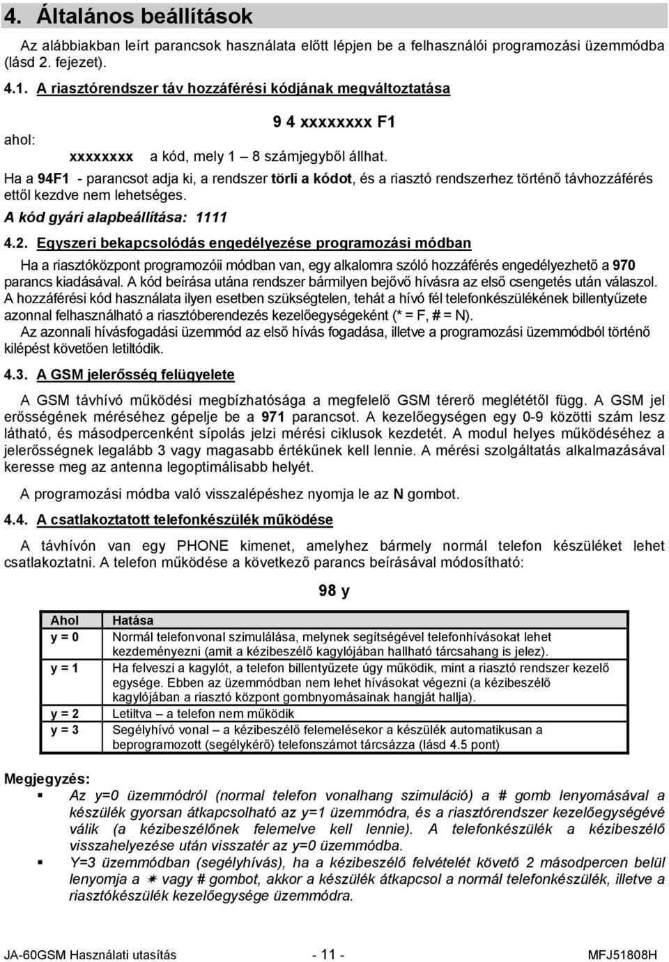 Ha a 94F1 - parancsot adja ki, a rendszer törli a kódot, és a riasztó rendszerhez történő távhozzáférés ettől kezdve nem lehetséges. A kód gyári alapbeállítása: 1111 4.2.