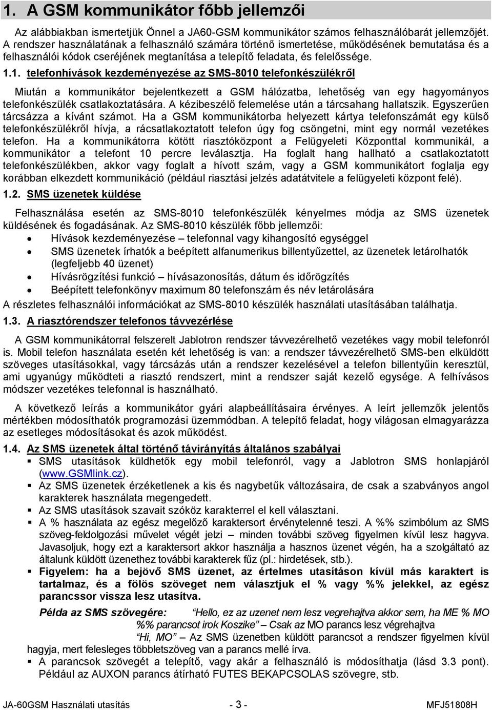 1. telefonhívások kezdeményezése az SMS-8010 telefonkészülékről Miután a kommunikátor bejelentkezett a GSM hálózatba, lehetőség van egy hagyományos telefonkészülék csatlakoztatására.