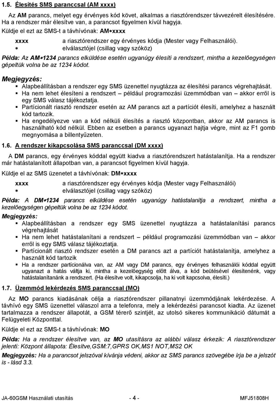 elválasztójel (csillag vagy szóköz) Példa: Az AM 1234 parancs elküldése esetén ugyanúgy élesíti a rendszert, mintha a kezelőegységen gépeltük volna be az 1234 kódot.