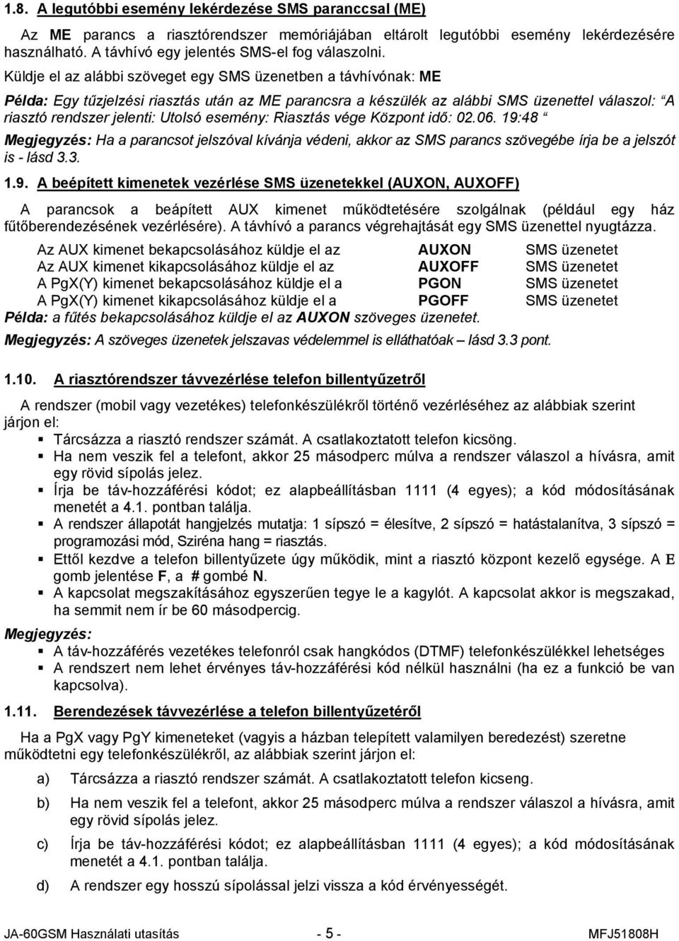 Küldje el az alábbi szöveget egy SMS üzenetben a távhívónak: ME Példa: Egy tűzjelzési riasztás után az ME parancsra a készülék az alábbi SMS üzenettel válaszol: A riasztó rendszer jelenti: Utolsó