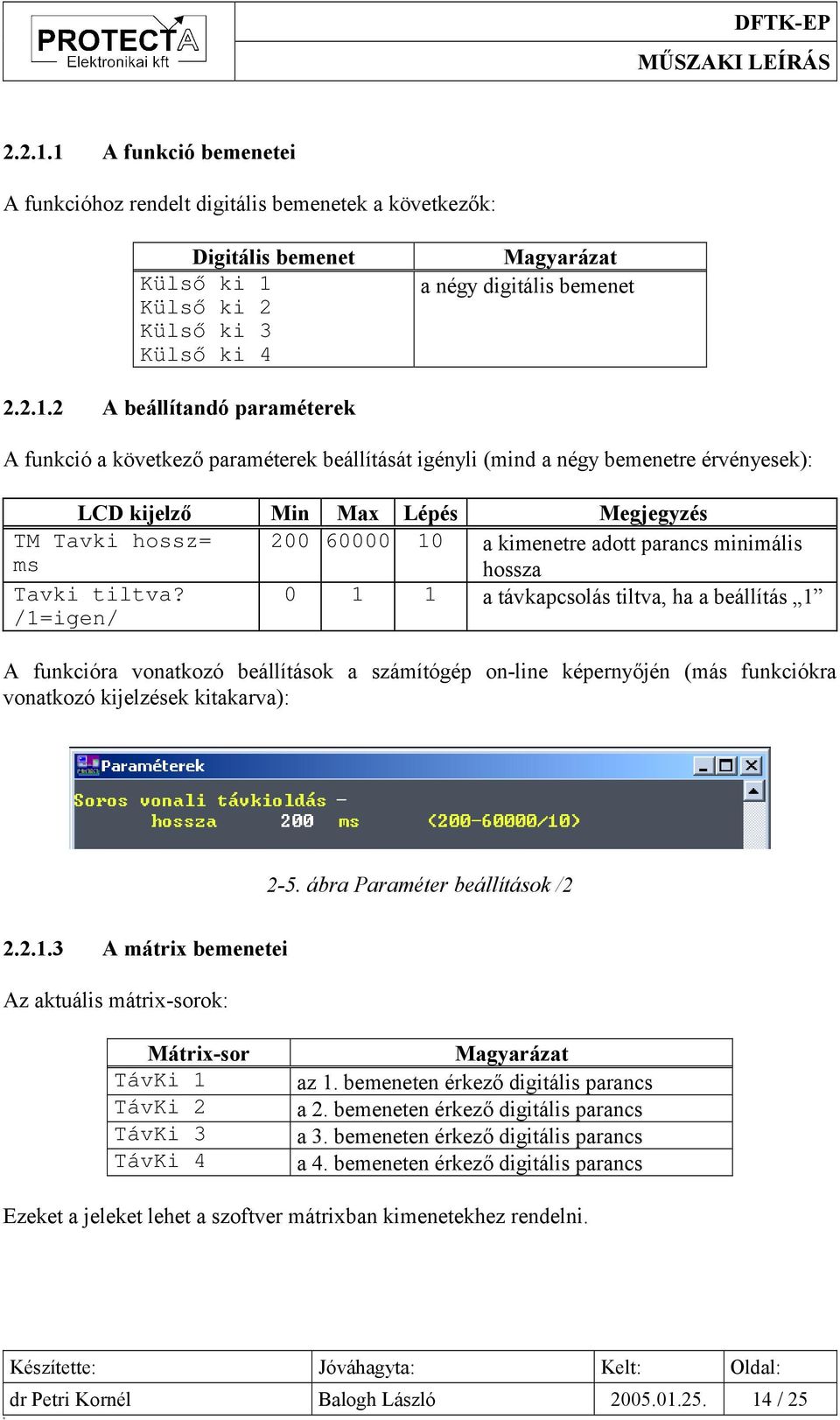 funkció a következő paraméterek beállítását igényli (mind a négy bemenetre érvényesek): LCD kijelző Min Max Lépés Megjegyzés TM Tavki hossz= 200 60000 10 a kimenetre adott parancs minimális ms hossza