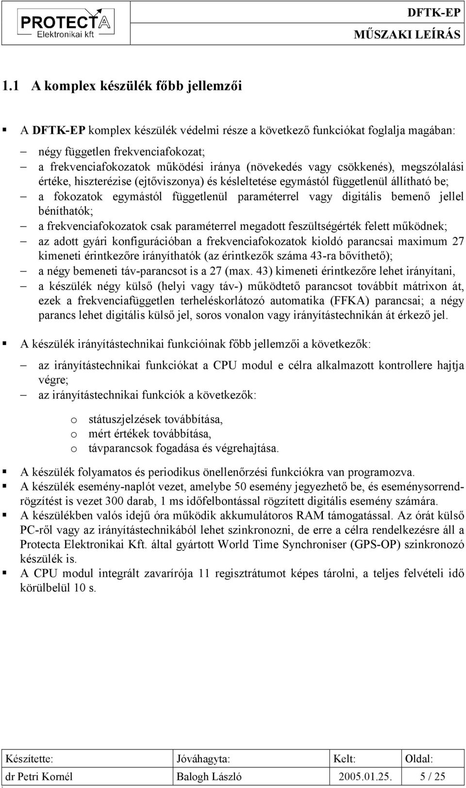 értéke, hiszterézise (ejtőviszonya) és késleltetése egymástól függetlenül állítható be; a fokozatok egymástól függetlenül paraméterrel vagy digitális bemenő jellel béníthatók; a frekvenciafokozatok