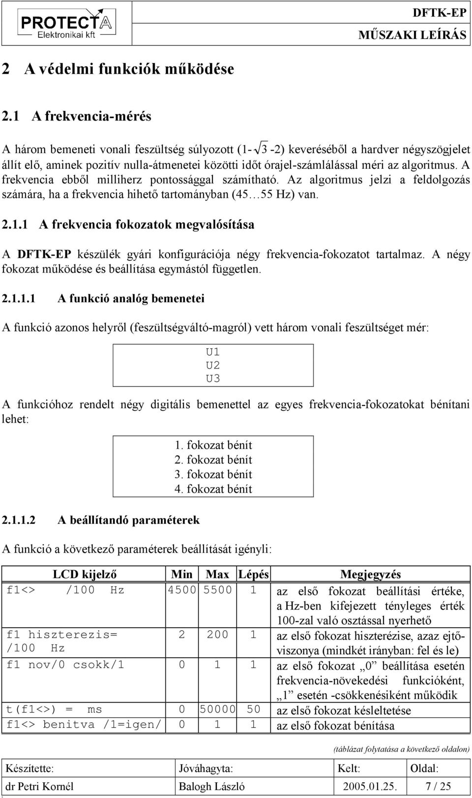 algoritmus. A frekvencia ebből milliherz pontossággal számítható. Az algoritmus jelzi a feldolgozás számára, ha a frekvencia hihető tartományban (45 55 Hz) van. 2.1.