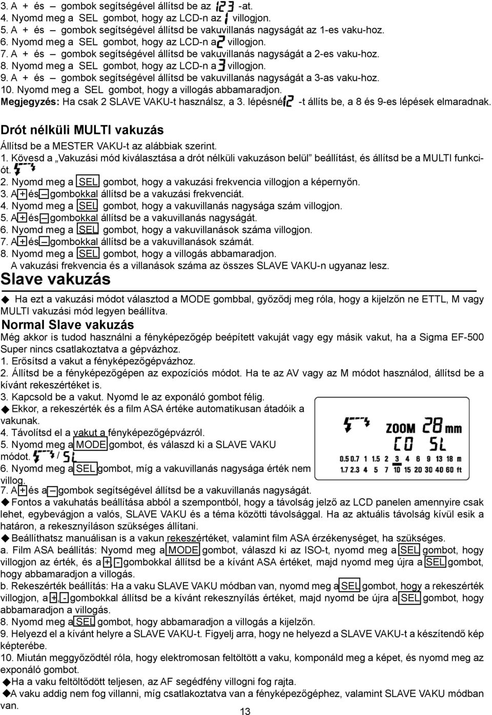 A + és gombok segítségével állítsd be vakuvillanás nagyságát a 3-as vaku-hoz. 10. Nyomd meg a SEL gombot, hogy a villogás abbamaradjon. Megjegyzés: Ha csak 2 SLAVE VAKU-t használsz, a 3.