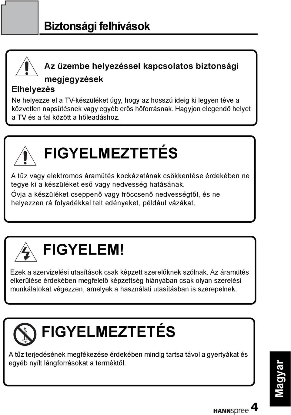 FIGYELMEZTETÉS A tűz vagy elektromos áramütés kockázatának csökkentése érdekében ne tegye ki a készüléket eső vagy nedvesség hatásának.