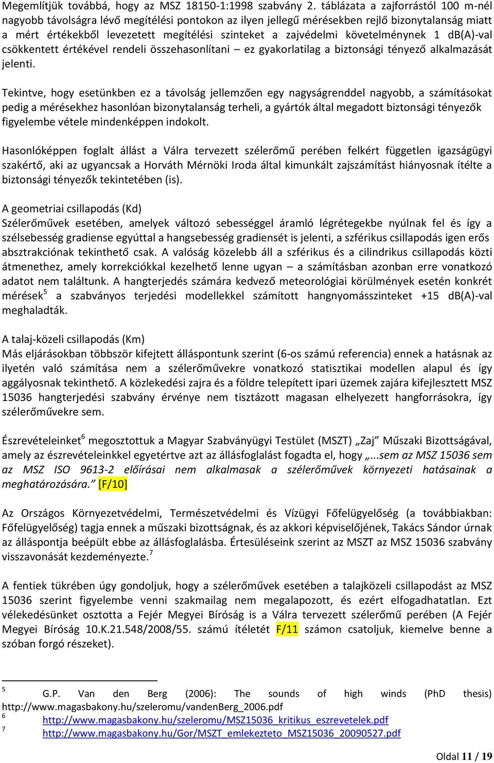 követelménynek 1 db(a)-val csökkentett értékével rendeli összehasonlítani ez gyakorlatilag a biztonsági tényező alkalmazását jelenti.