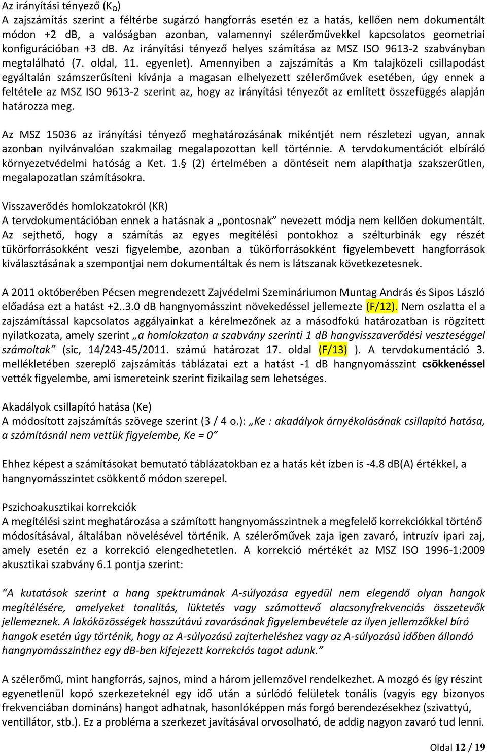 Amennyiben a zajszámítás a Km talajközeli csillapodást egyáltalán számszerűsíteni kívánja a magasan elhelyezett szélerőművek esetében, úgy ennek a feltétele az MSZ ISO 9613-2 szerint az, hogy az