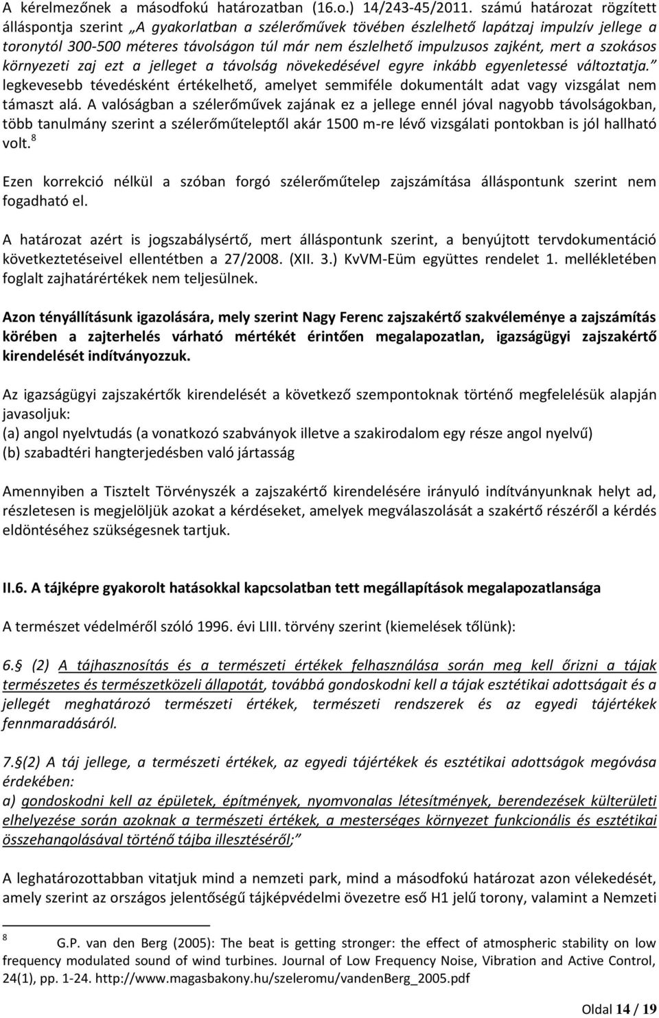 zajként, mert a szokásos környezeti zaj ezt a jelleget a távolság növekedésével egyre inkább egyenletessé változtatja.