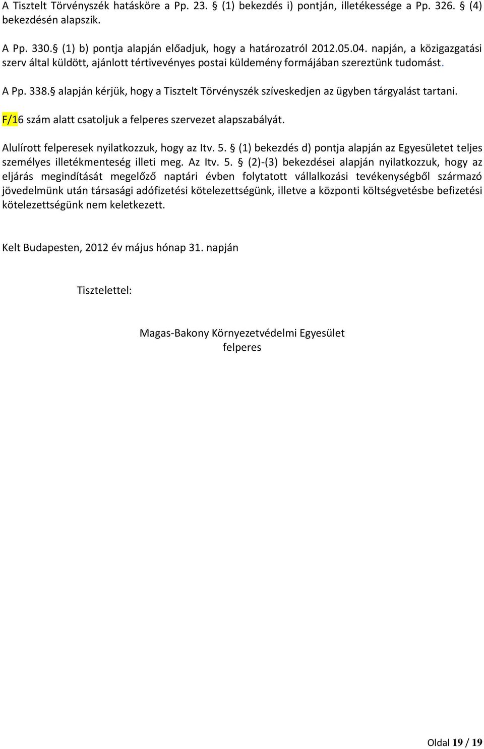 alapján kérjük, hogy a Tisztelt Törvényszék szíveskedjen az ügyben tárgyalást tartani. F/16 szám alatt csatoljuk a felperes szervezet alapszabályát. Alulírott felperesek nyilatkozzuk, hogy az Itv. 5.