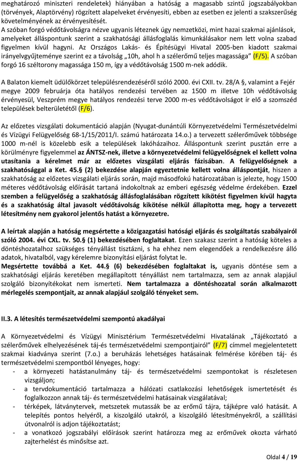 A szóban forgó védőtávolságra nézve ugyanis léteznek úgy nemzetközi, mint hazai szakmai ajánlások, amelyeket álláspontunk szerint a szakhatósági állásfoglalás kimunkálásakor nem lett volna szabad