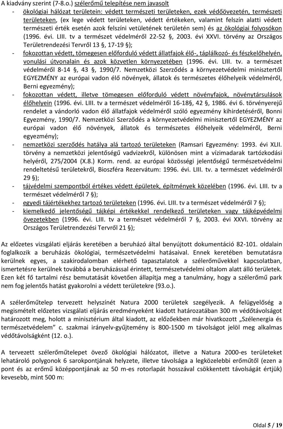 felszín alatti védett természeti érték esetén azok felszíni vetületének területén sem) és az ökológiai folyosókon (1996. évi. LIII. tv a természet védelméről 22-52, 2003. évi XXVI.