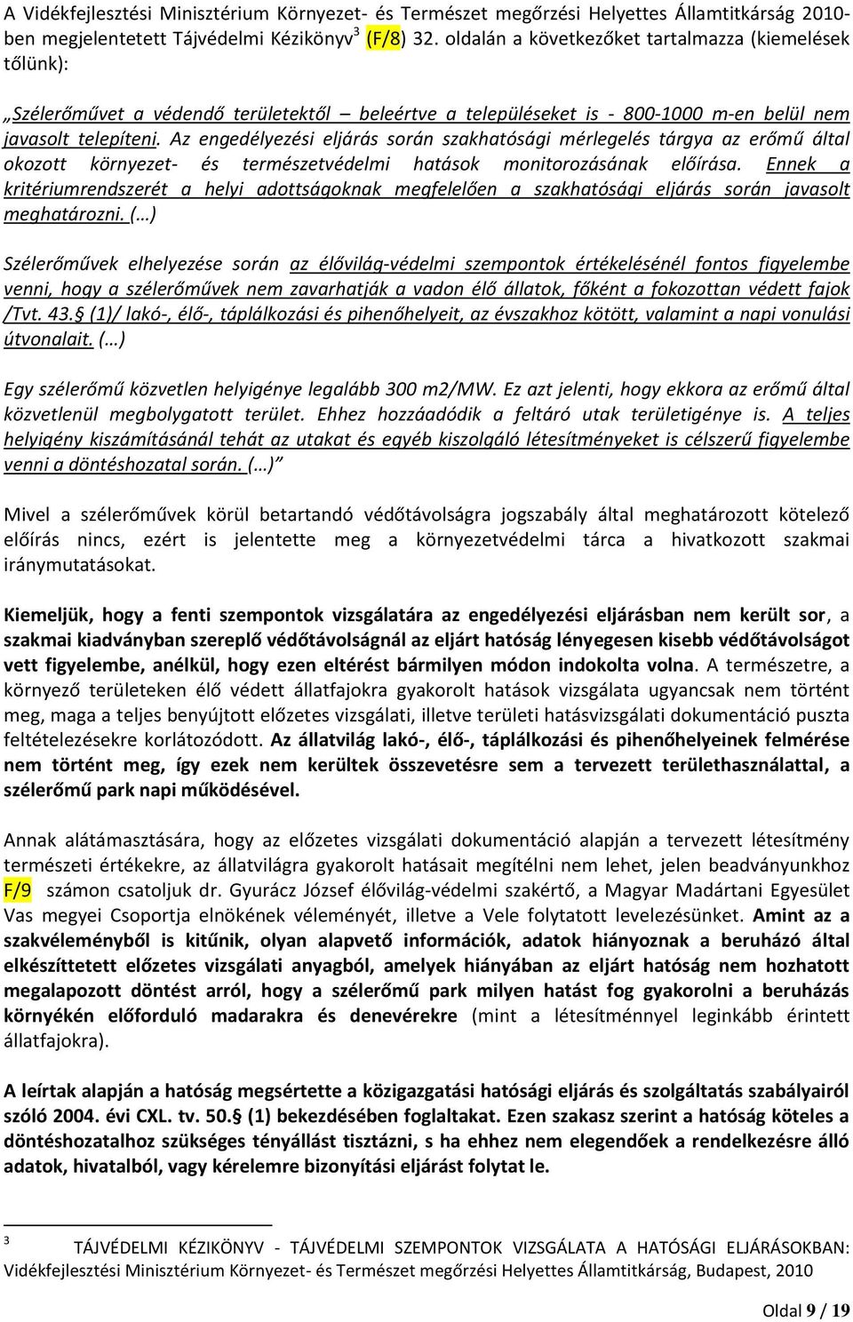 Az engedélyezési eljárás során szakhatósági mérlegelés tárgya az erőmű által okozott környezet- és természetvédelmi hatások monitorozásának előírása.