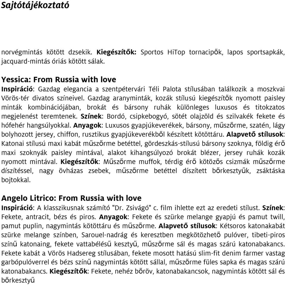 Gazdag aranyminták, kozák stílusú kiegészítők nyomott paisley minták kombinációjában, brokát és bársony ruhák különleges luxusos és titokzatos megjelenést teremtenek.