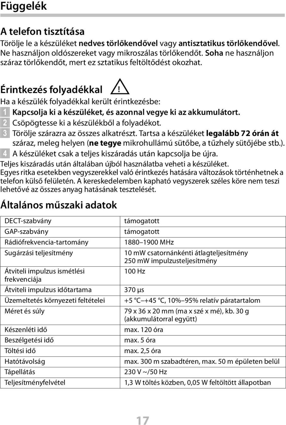 Ha a készülék folyadékkal került érintkezésbe: 1 Kapcsolja ki a készüléket, és azonnal vegye ki az akkumulátort. 2 Csöpögtesse ki a készülékből a folyadékot. 3 Törölje szárazra az összes alkatrészt.