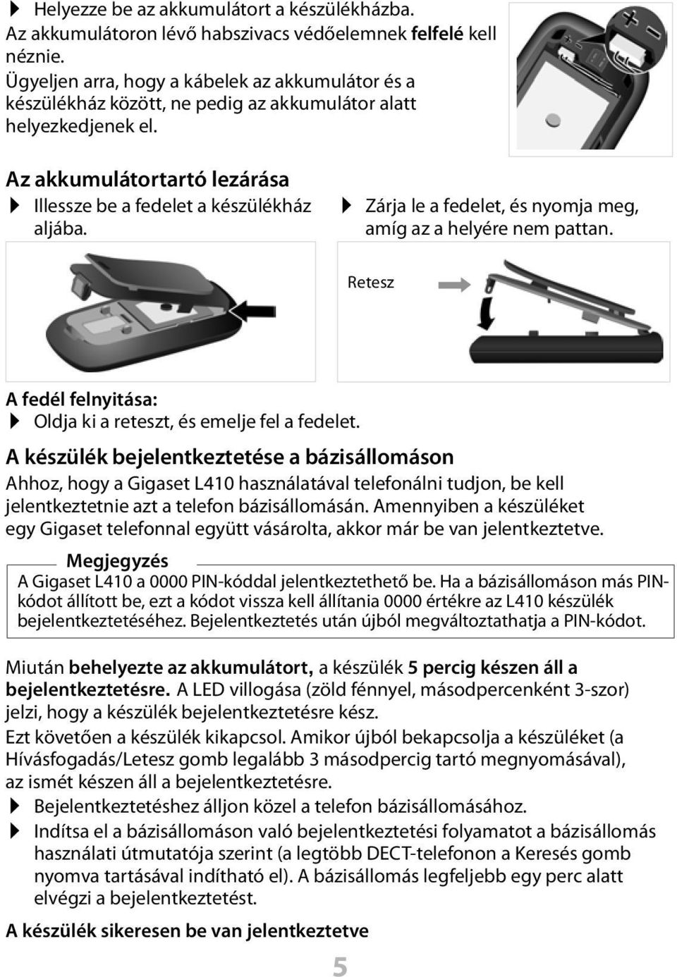 Zárja le a fedelet, és nyomja meg, amíg az a helyére nem pattan. Retesz A fedél felnyitása: Oldja ki a reteszt, és emelje fel a fedelet.