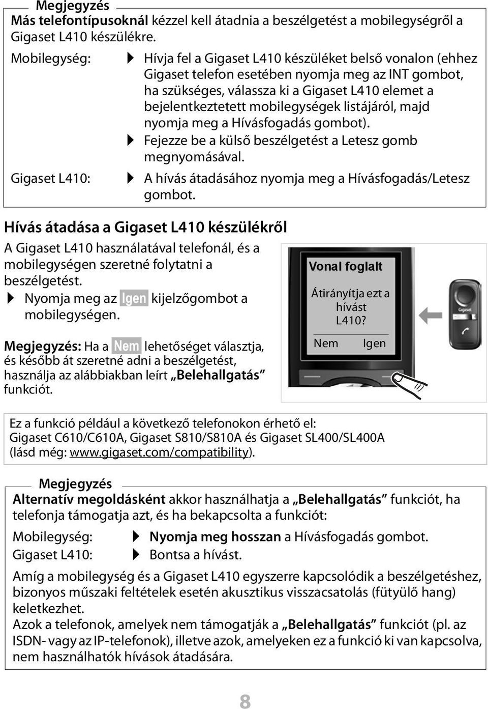 bejelentkeztetett mobilegységek listájáról, majd nyomja meg a Hívásfogadás gombot). Fejezze be a külső beszélgetést a Letesz gomb megnyomásával.