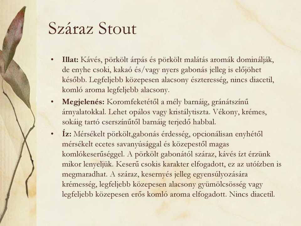 Vékony, krémes, sokáig tartó cserszínűtől barnáig terjedő habbal. Íz: Mérsékelt pörkölt,gabonás érdesség, opcionálisan enyhétől mérsékelt ecetes savanyúsággal és közepestől magas komlókeserűséggel.