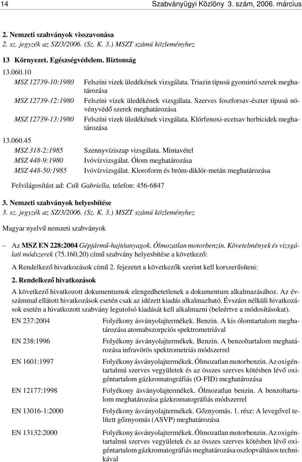 Szerves foszforsav-észter típusú növényvéd ó szerek meghatározása MSZ 12739-13:1980 Felszíni vizek üledékének vizsgálata. Klórfenoxi-ecetsav herbicidek meghatározása 13.060.