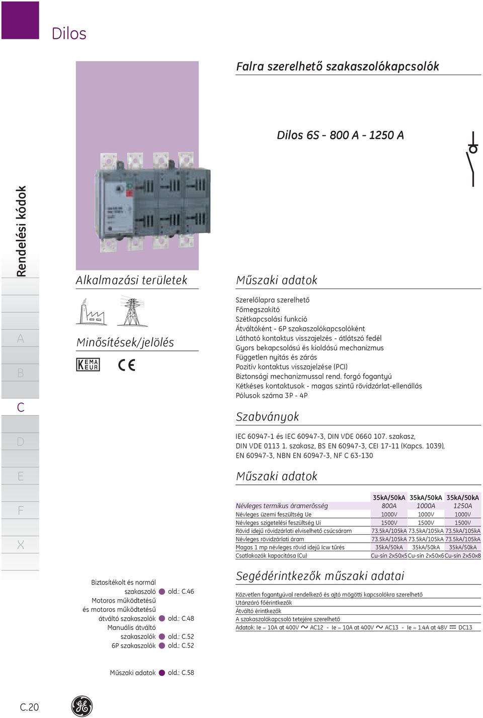 rend. forgó fogantyú Kétkéses kontaktusok magas szintű rövidzárlatellenállás Pólusok száma 4P Szabványok I 60947 és I 609473, IN V 0660 07. szakasz, IN V 03. szakasz, S N 609473, I 7 (Kapcs.