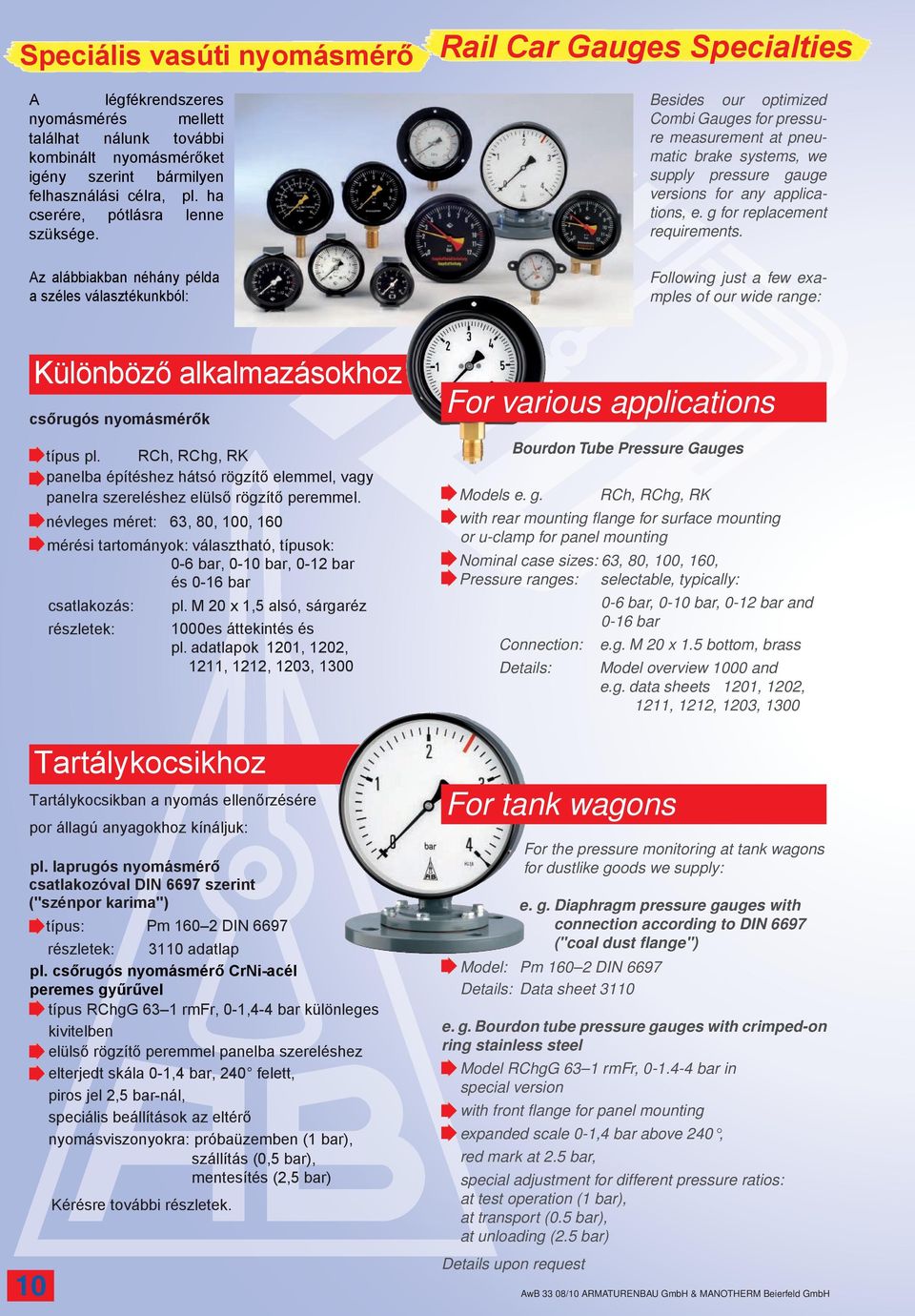versions for any applications, e. g for replacement requirements. Following just a few examples of our wide range: Különböző alkalmazásokhoz csőrugós nyomásmérők típus pl.