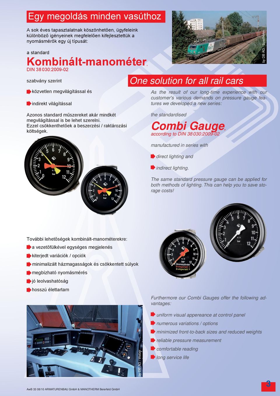 pressure gauge features we developed a new series: by DB AG / Spielhofen Azonos standard műszereket akár mindkét megvilágítással is be lehet szerelni.