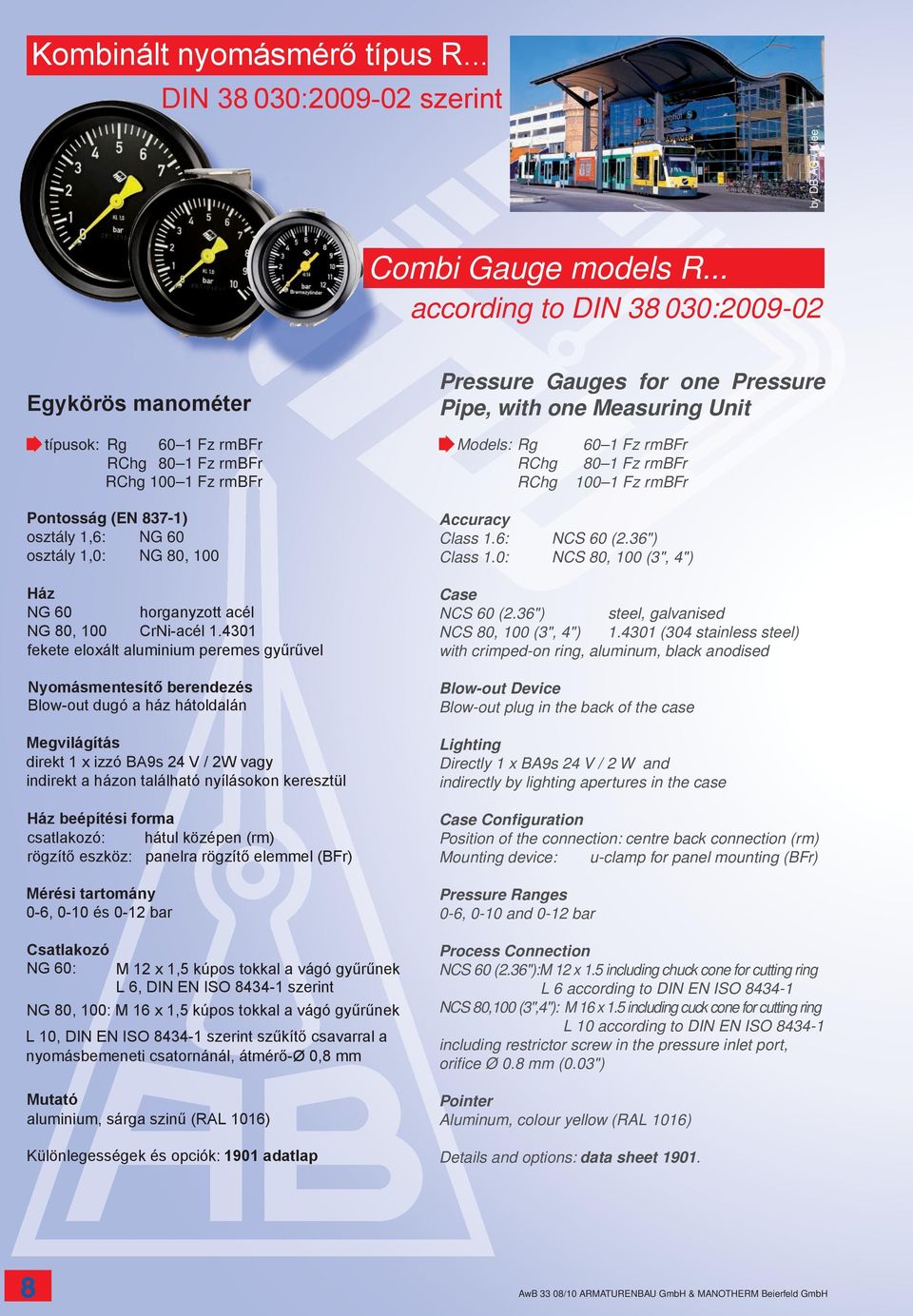 100 1 Fz rmbfr Models: Rg RChg RChg 60 1 Fz rmbfr 80 1 Fz rmbfr 100 1 Fz rmbfr Pontosság (EN 837-1) osztály 1,6: NG 60 osztály 1,0: NG 80, 100 Ház NG 60 horganyzott acél NG 80, 100 CrNi-acél 1.