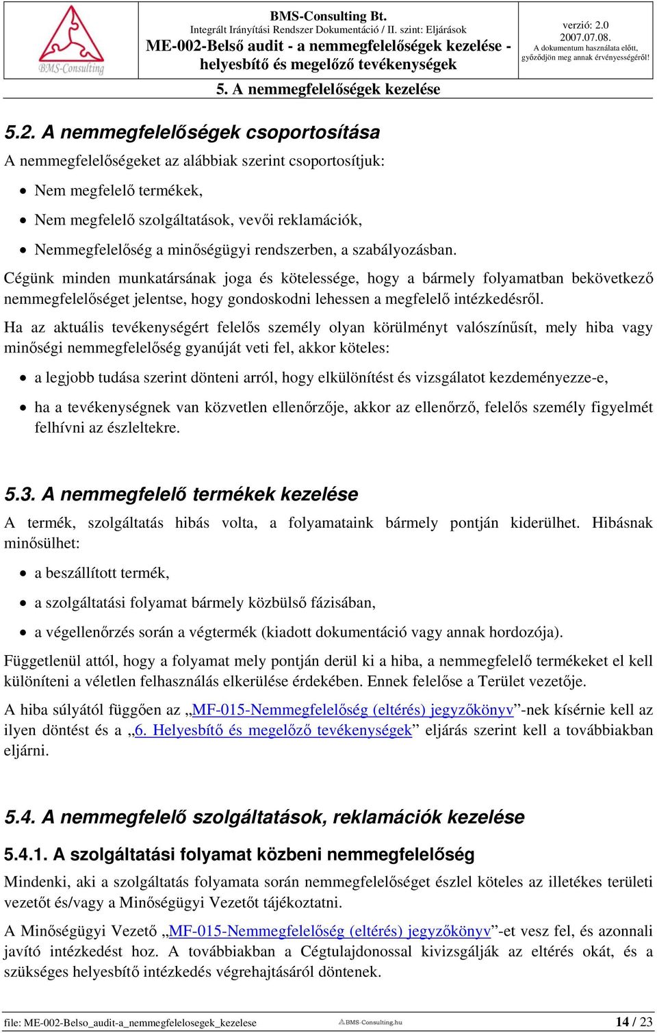 rendszerben, a szabályozásban. Cégünk minden munkatársának joga és kötelessége, hogy a bármely folyamatban bekövetkező nemmegfelelőséget jelentse, hogy gondoskodni lehessen a megfelelő intézkedésről.