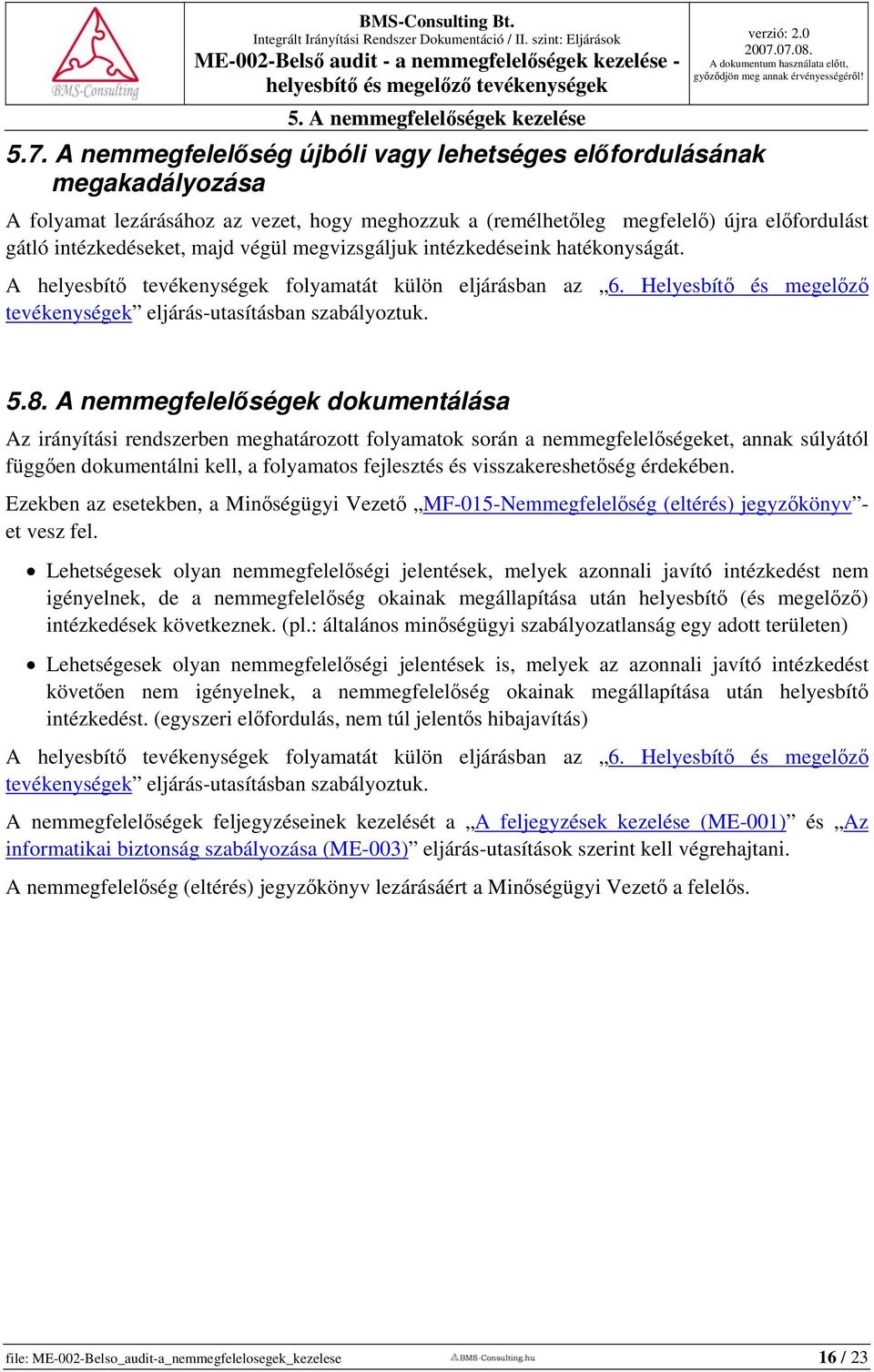 megvizsgáljuk intézkedéseink hatékonyságát. A helyesbítő tevékenységek folyamatát külön eljárásban az 6. Helyesbítő és megelőző tevékenységek eljárás-utasításban szabályoztuk. 5.8.