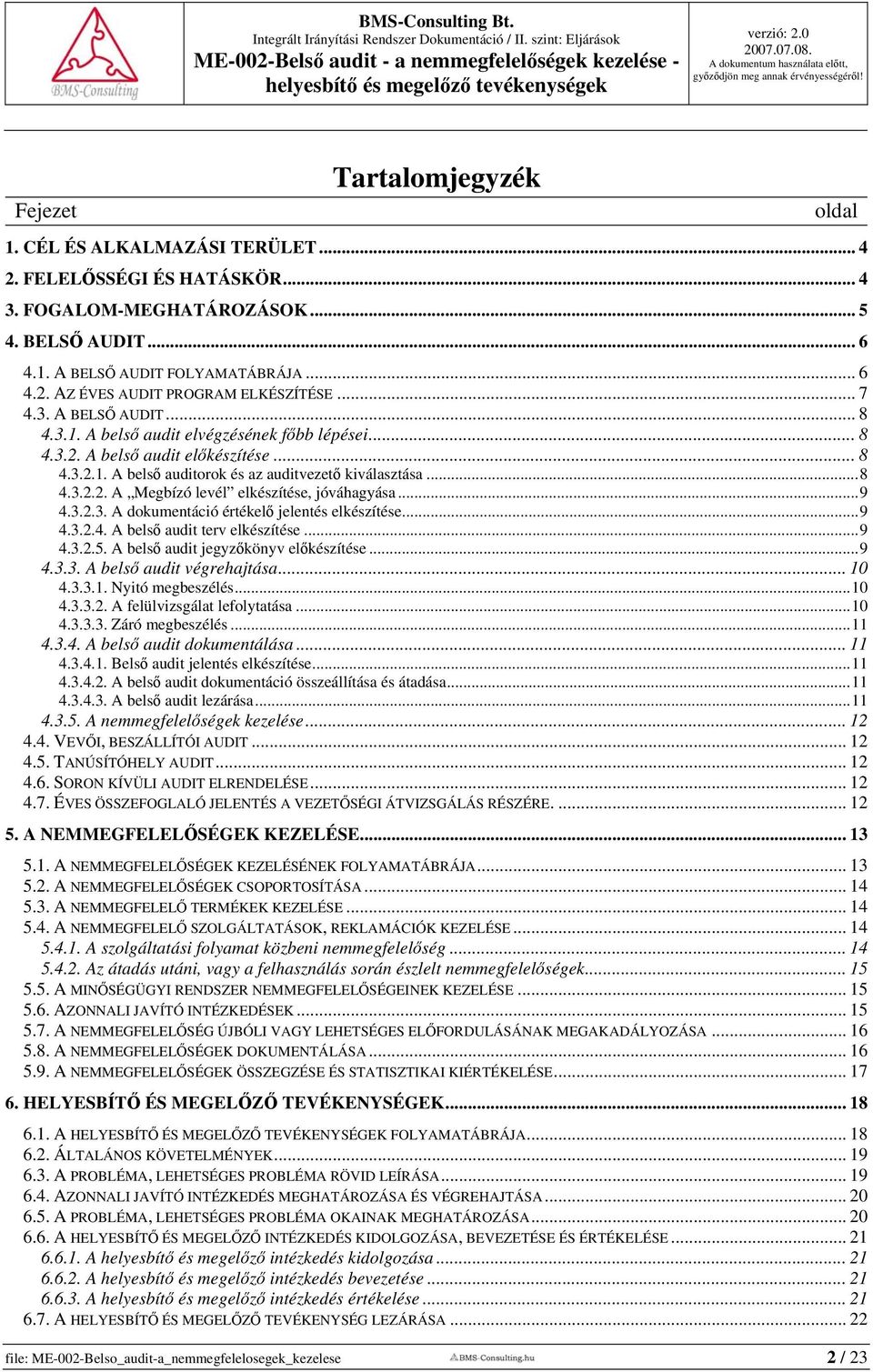 .. 8 4.3.2. A belső audit előkészítése... 8 4.3.2.1. A belső auditorok és az auditvezető kiválasztása...8 4.3.2.2. A Megbízó levél elkészítése, jóváhagyása...9 4.3.2.3. A dokumentáció értékelő jelentés elkészítése.