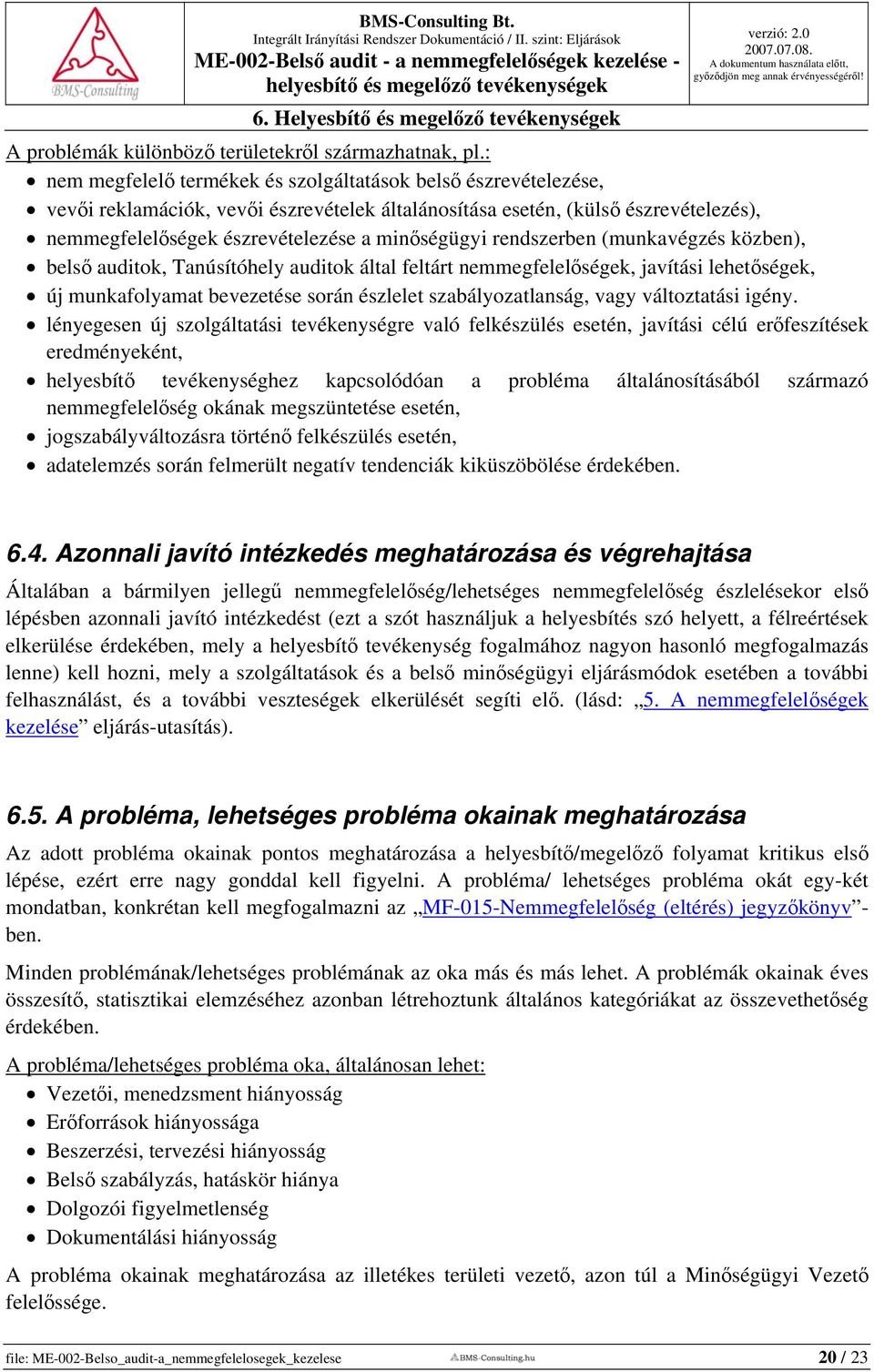 rendszerben (munkavégzés közben), belső auditok, Tanúsítóhely auditok által feltárt nemmegfelelőségek, javítási lehetőségek, új munkafolyamat bevezetése során észlelet szabályozatlanság, vagy