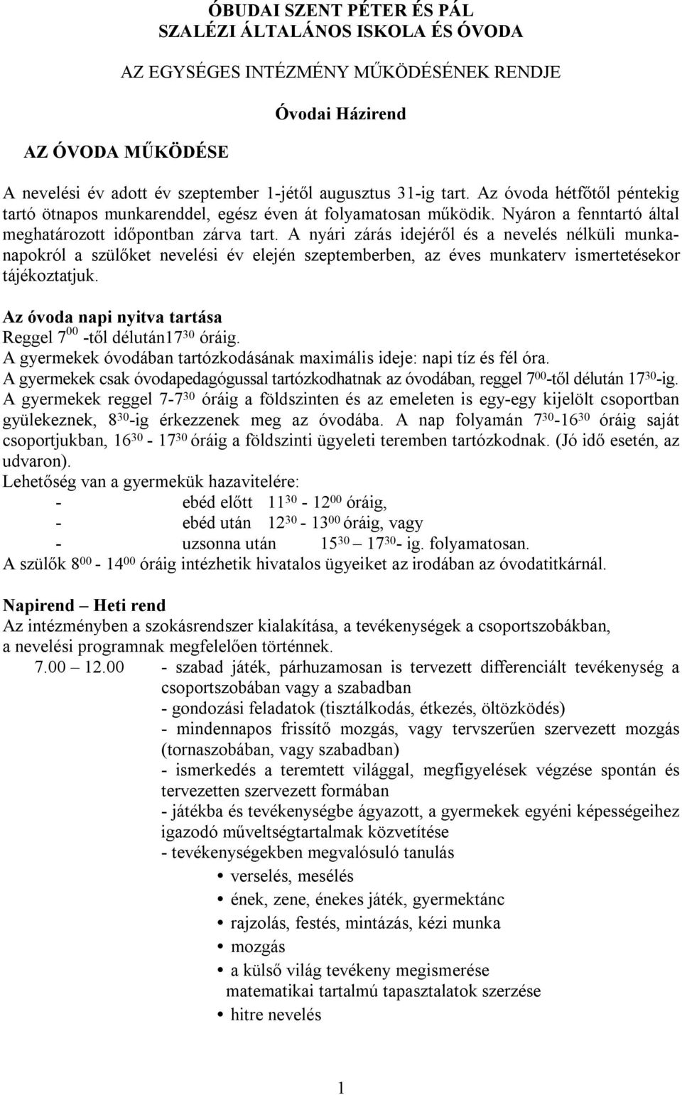 A nyári zárás idejéről és a nevelés nélküli munkanapokról a szülőket nevelési év elején szeptemberben, az éves munkaterv ismertetésekor tájékoztatjuk.