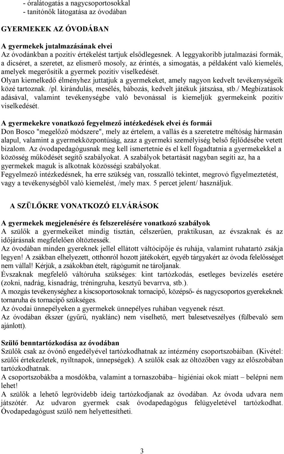 Olyan kiemelkedő élményhez juttatjuk a gyermekeket, amely nagyon kedvelt tevékenységeik közé tartoznak. /pl. kirándulás, mesélés, bábozás, kedvelt játékuk játszása, stb.