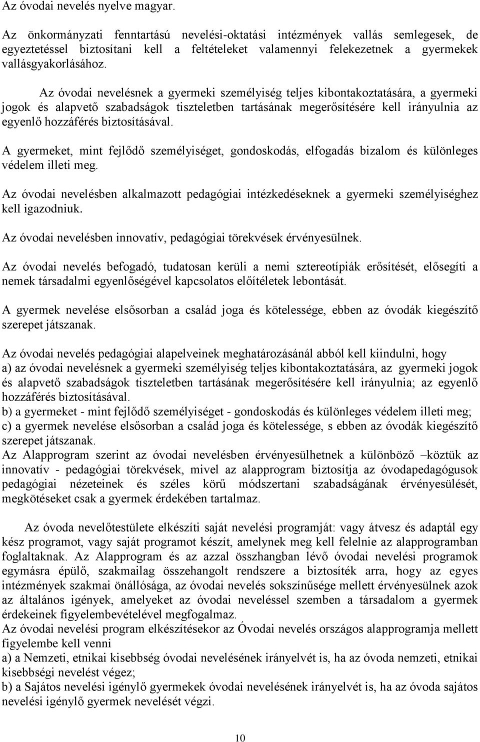 Az óvodai nevelésnek a gyermeki személyiség teljes kibontakoztatására, a gyermeki jogok és alapvető szabadságok tiszteletben tartásának megerősítésére kell irányulnia az egyenlő hozzáférés