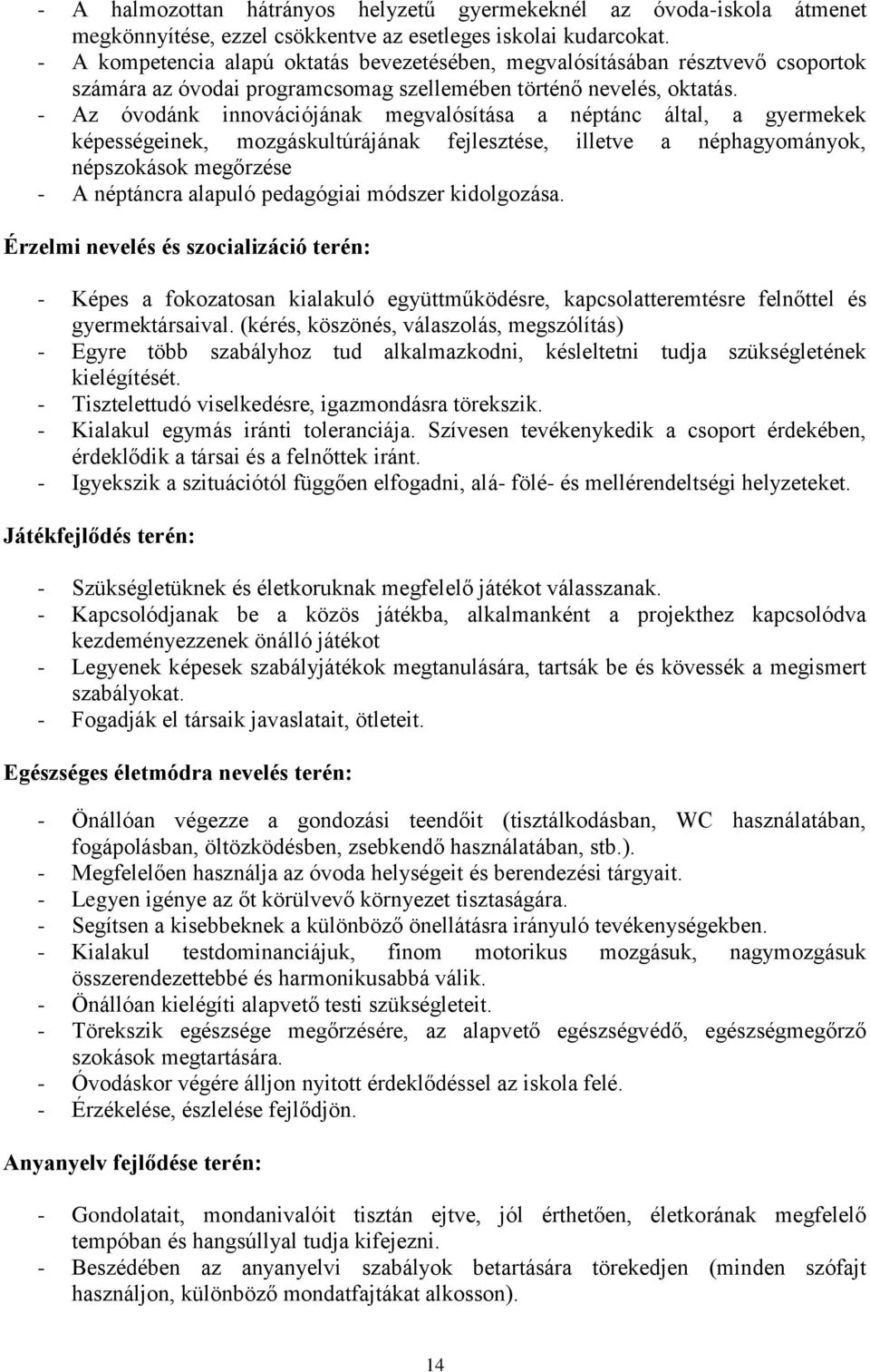 - Az óvodánk innovációjának megvalósítása a néptánc által, a gyermekek képességeinek, mozgáskultúrájának fejlesztése, illetve a néphagyományok, népszokások megőrzése - A néptáncra alapuló pedagógiai