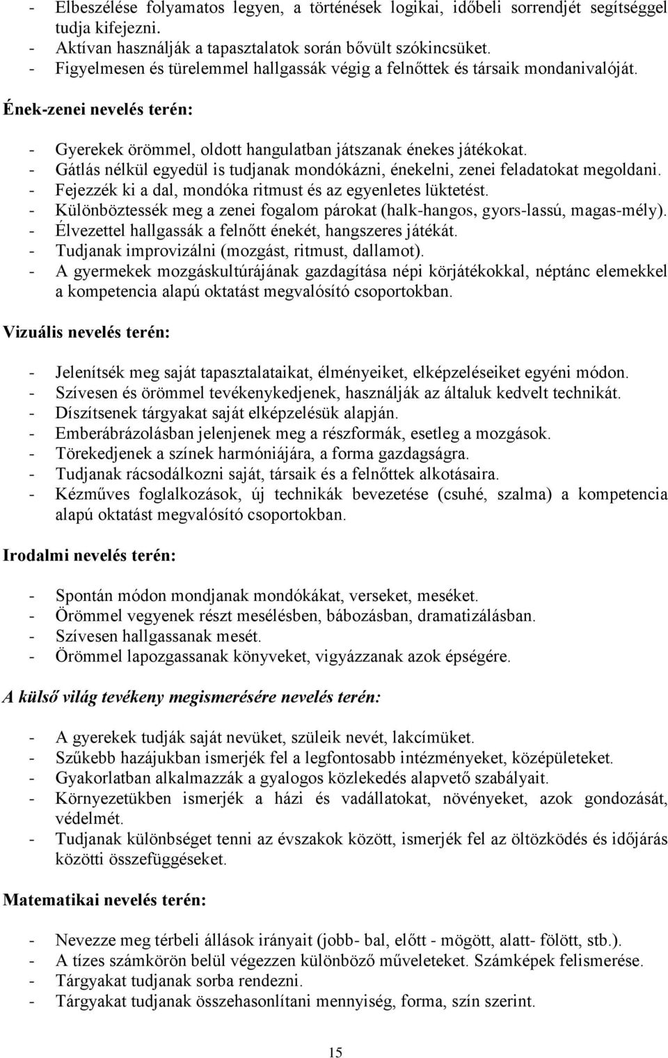 - Gátlás nélkül egyedül is tudjanak mondókázni, énekelni, zenei feladatokat megoldani. - Fejezzék ki a dal, mondóka ritmust és az egyenletes lüktetést.