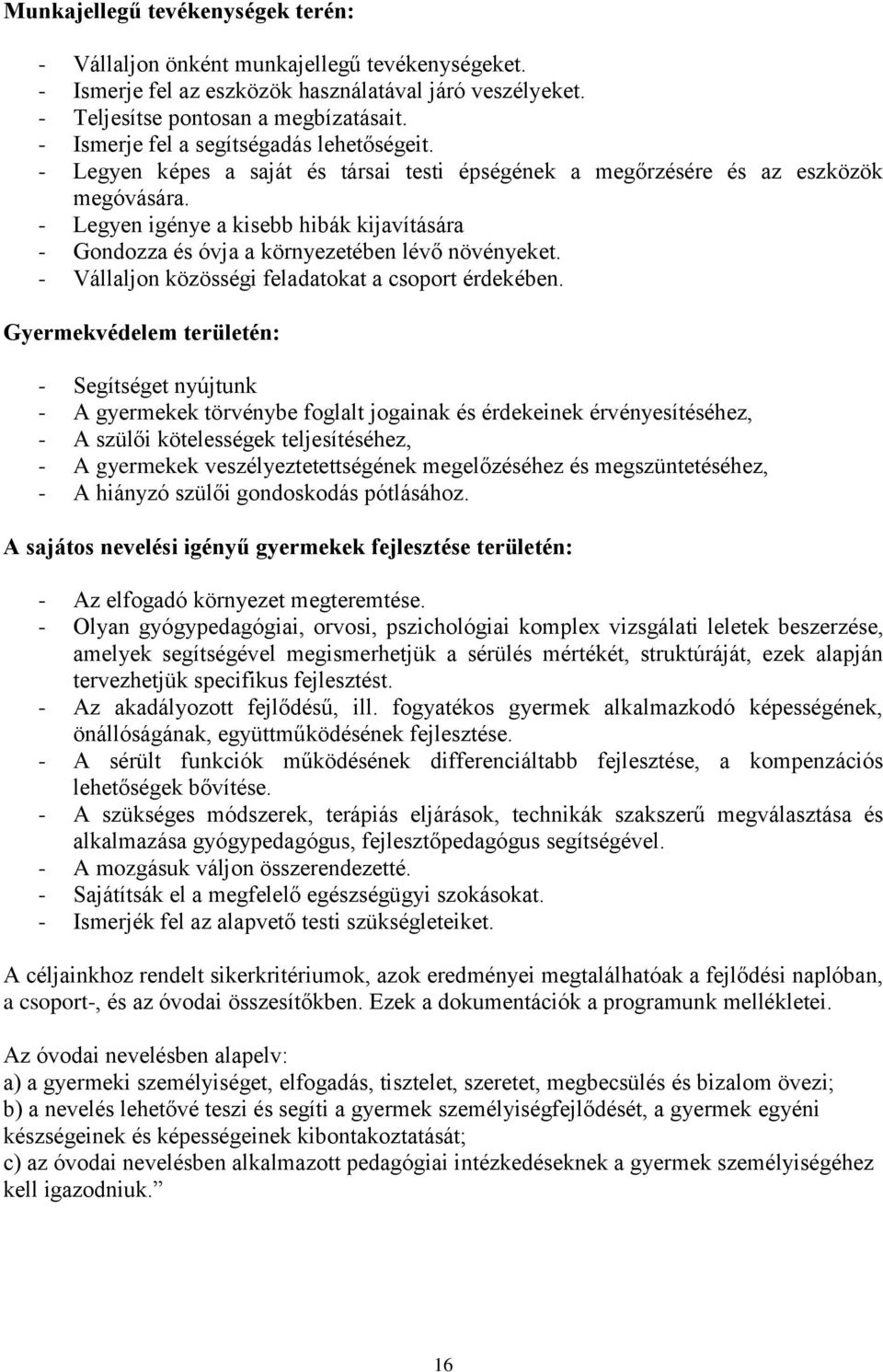 - Legyen igénye a kisebb hibák kijavítására - Gondozza és óvja a környezetében lévő növényeket. - Vállaljon közösségi feladatokat a csoport érdekében.