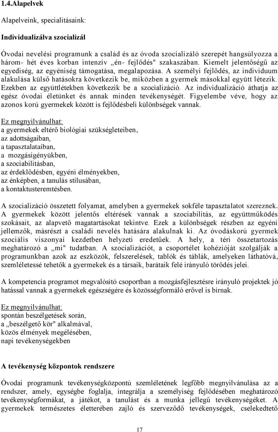 A személyi fejlődés, az individuum alakulása külső hatásokra következik be, miközben a gyermek másokkal együtt létezik. Ezekben az együttlétekben következik be a szocializáció.