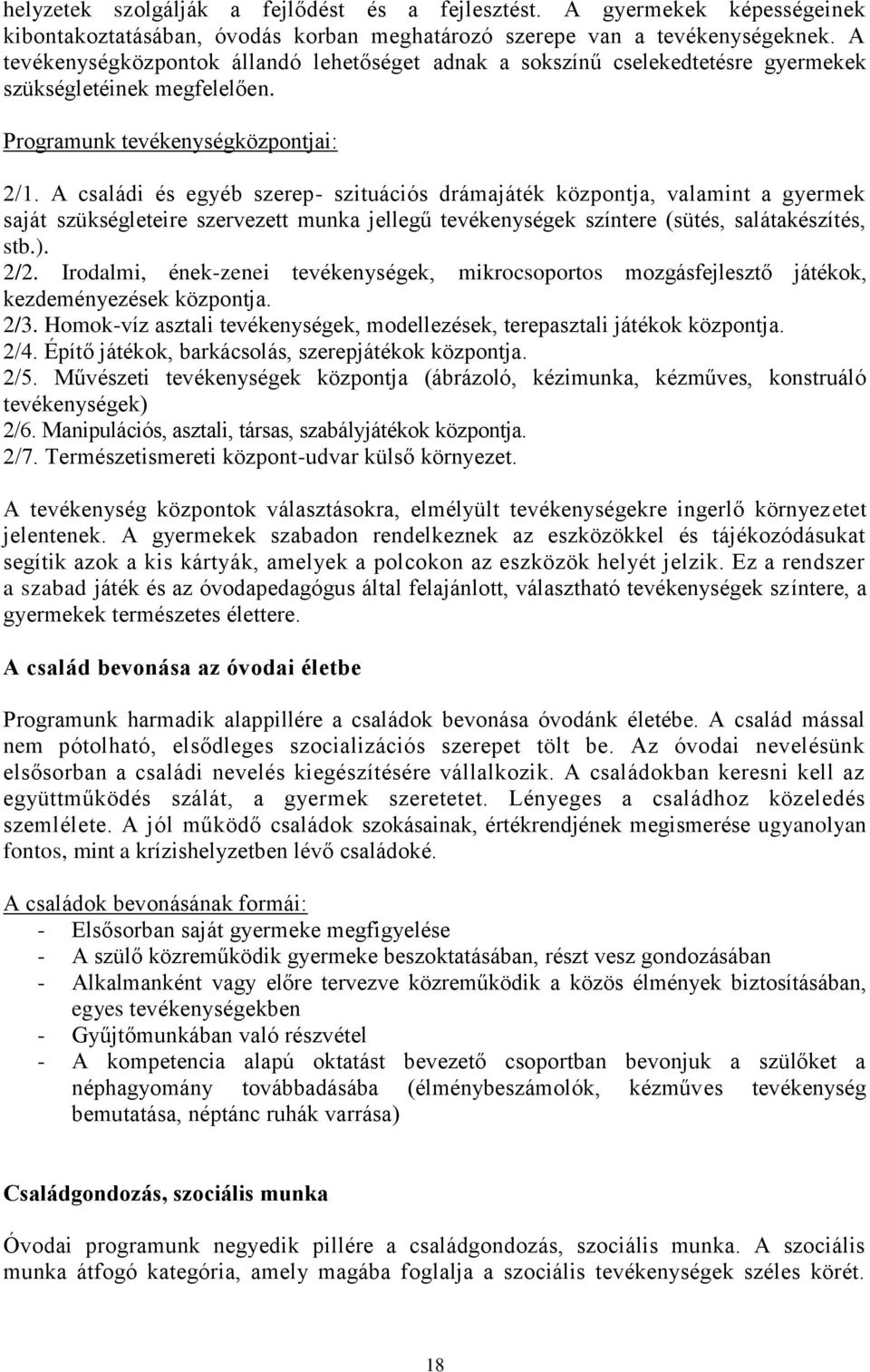 A családi és egyéb szerep- szituációs drámajáték központja, valamint a gyermek saját szükségleteire szervezett munka jellegű tevékenységek színtere (sütés, salátakészítés, stb.). 2/2.