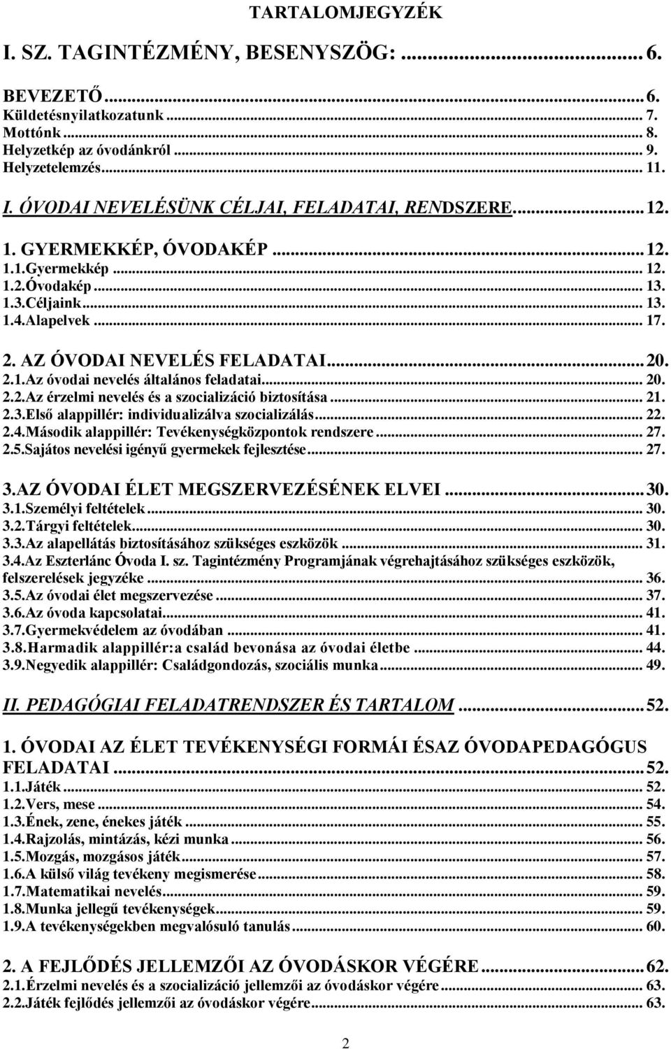 .. 20. 2.2.Az érzelmi nevelés és a szocializáció biztosítása... 21. 2.3.Első alappillér: individualizálva szocializálás... 22. 2.4.Második alappillér: Tevékenységközpontok rendszere... 27. 2.5.