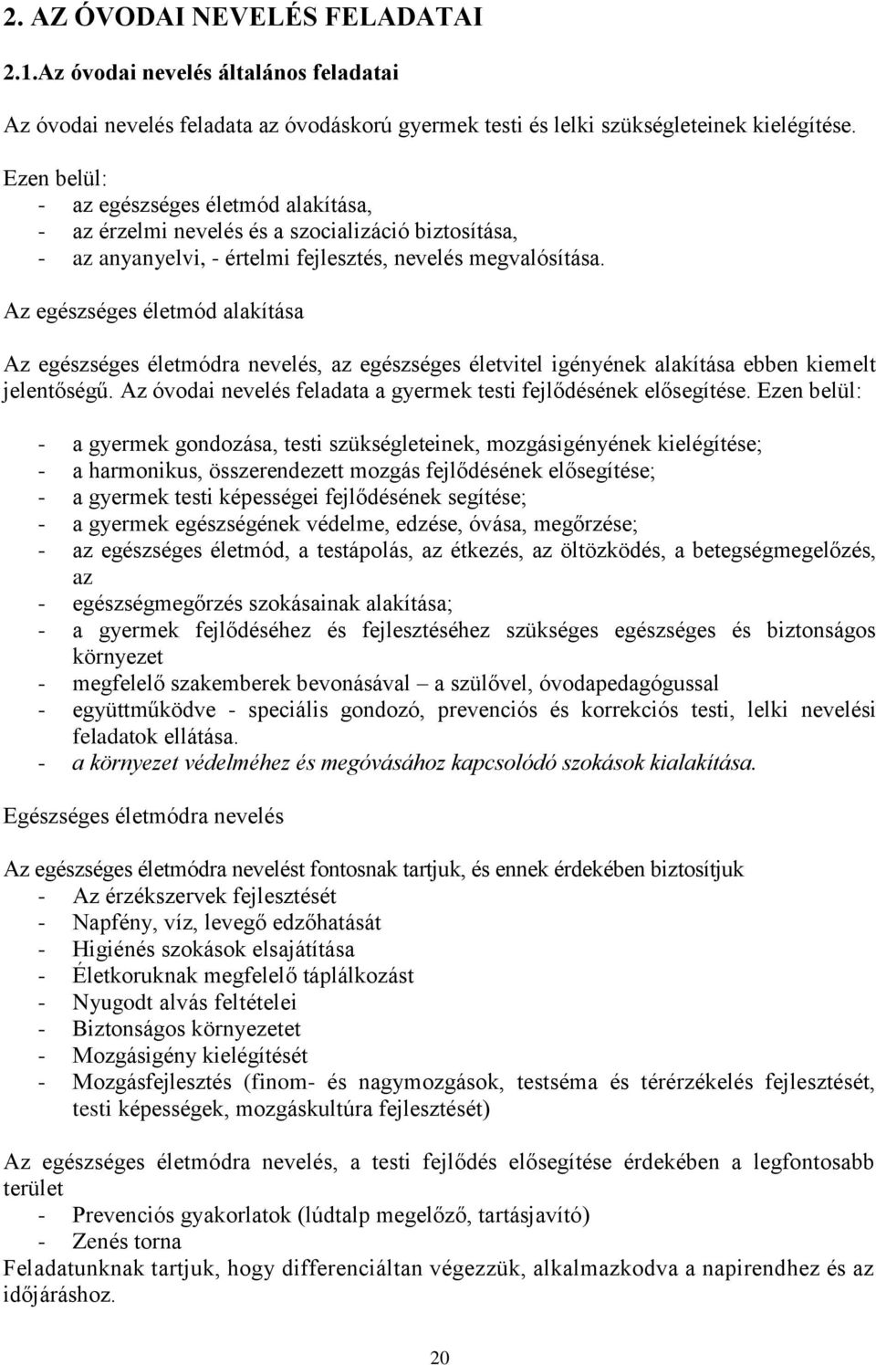 Az egészséges életmód alakítása Az egészséges életmódra nevelés, az egészséges életvitel igényének alakítása ebben kiemelt jelentőségű.