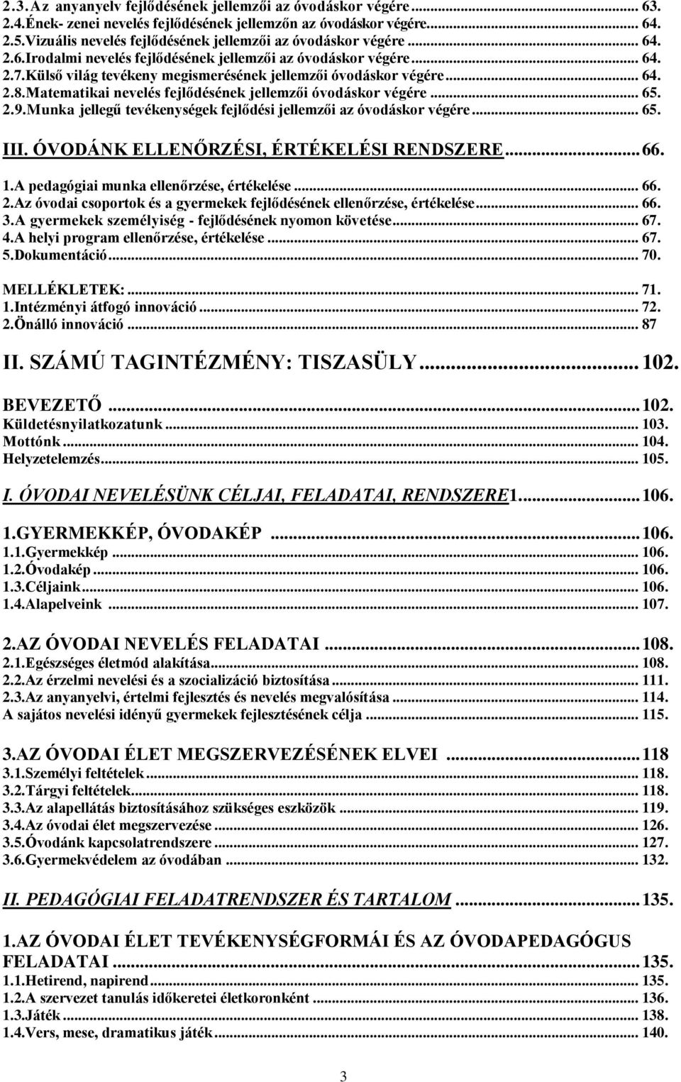 Külső világ tevékeny megismerésének jellemzői óvodáskor végére... 64. 2.8.Matematikai nevelés fejlődésének jellemzői óvodáskor végére... 65. 2.9.